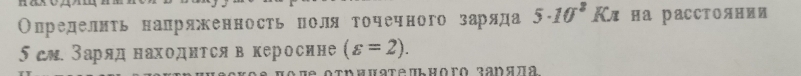 Олределнть налряженность поля точечного заряда 5· 10^8Kn на расстоянии 
5см Заряд находится в керосине (varepsilon =2). 
#а οτηπusτепьhoro zanяπа