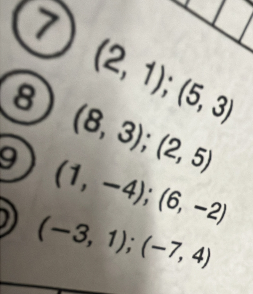 7
8
(2,1);(5,3)
(8,3); (2,5)
9 (1,-4);(6,-2)
(-3,1);(-7,4)