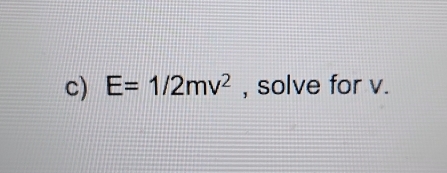 E=1/2mv^2 , solve for v.