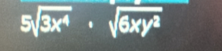 5sqrt(3x^4)· sqrt(6xy^2)