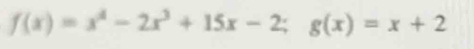 f(x)=x^4-2x^3+15x-2; g(x)=x+2