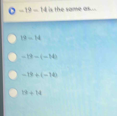 =19=14 is the same as...
19=14
=19-(-14)
=19+(-14)
19!= 14