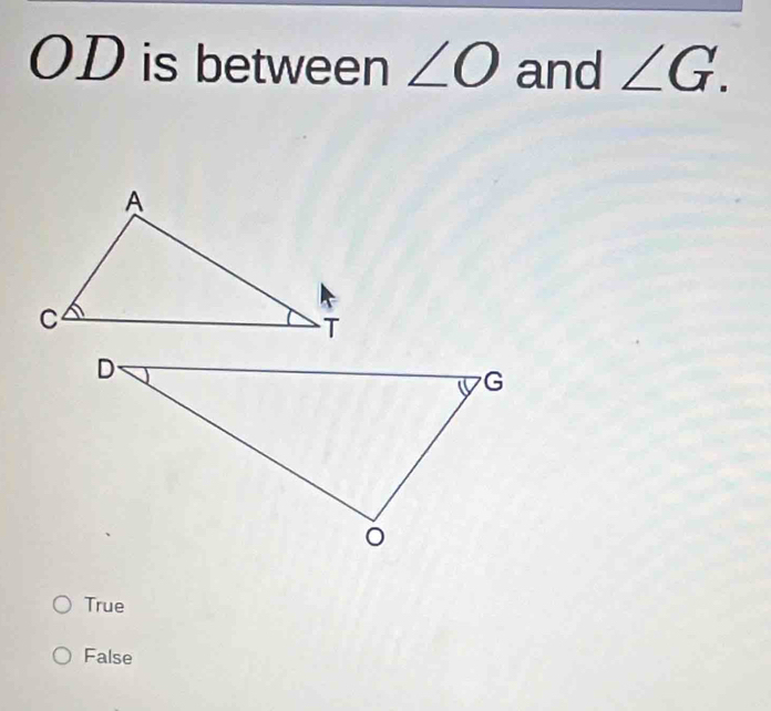 OD is between ∠ O and ∠ G.
True
False