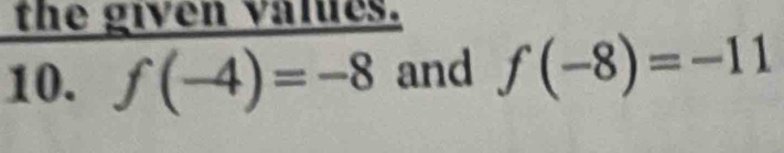 the given values. 
10. f(-4)=-8 and f(-8)=-11