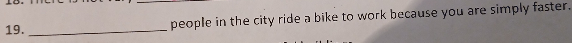 people in the city ride a bike to work because you are simply faster.