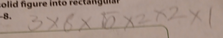 solid figure into rectangular 
8.