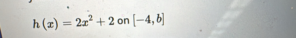 h(x)=2x^2+2 on [-4,b]