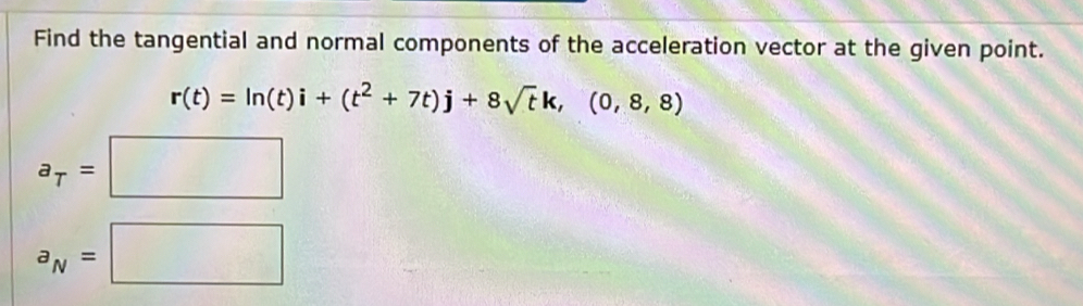 Solved: Find the tangential and normal components of the acceleration ...