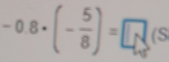 0.8· (- 5/8 )=□ _to_10(s