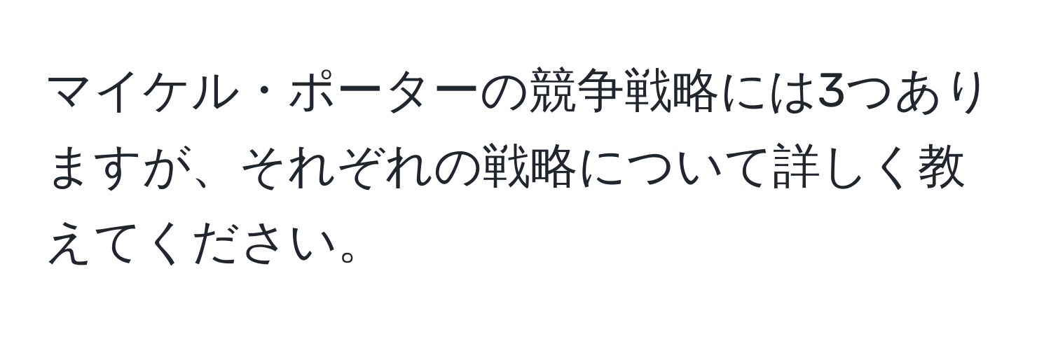 マイケル・ポーターの競争戦略には3つありますが、それぞれの戦略について詳しく教えてください。