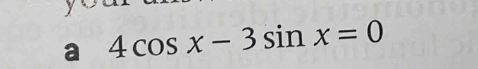 a 4cos x-3sin x=0