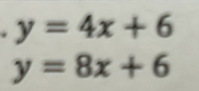 y=4x+6
y=8x+6