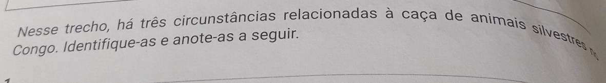 Nesse trecho, há três circunstâncias relacionadas à caça de animais silvestres 
Congo. Identifique-as e anote-as a seguir.