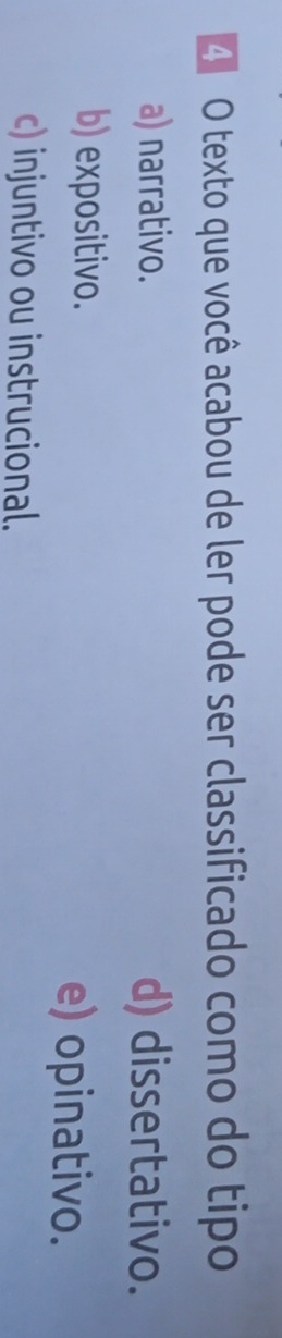 A O texto que você acabou de ler pode ser classificado como do tipo
a) narrativo. d) dissertativo.
b) expositivo. e) opinativo.
c) injuntivo ou instrucional.