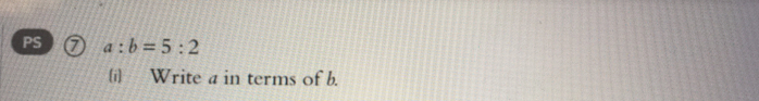 PS a:b=5:2
(i) Write a in terms of b.