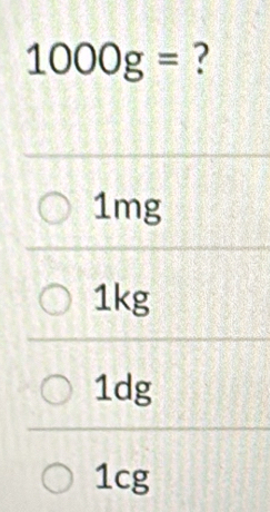 1000g= ?
1mg
1kg
1dg
1cg