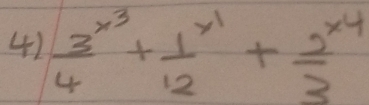 frac 3^(x^3)4+frac 1^(x^1)12+frac 2^(x^4)3