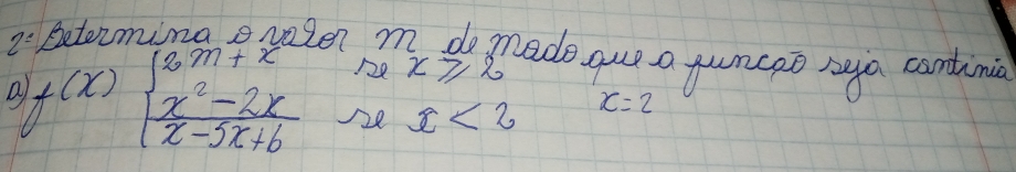2: Betenmina srole? n hado que o quncpo rga cantinid 
12e x≥slant 2
)f(x) x)beginarrayl 2m+x  (x^2-2x)/x-5x+6  -2 x<2</tex>
x=2