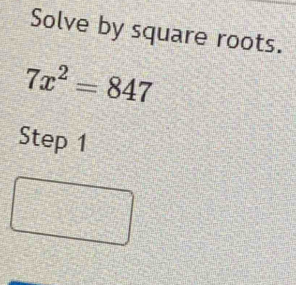 Solve by square roots.
7x^2=847
Step 1