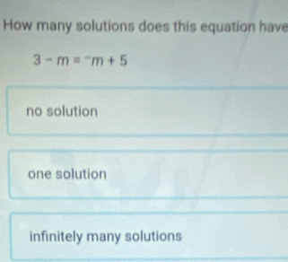 How many solutions does this equation have
3-m=^-m+5
no solution
one solution
infinitely many solutions