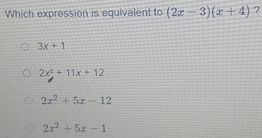 Which expression is equivalent to (2x-3)(x+4) ?
3x+1
2x^2+11x+12
2x^2+5x-12
2x^2+5x-1