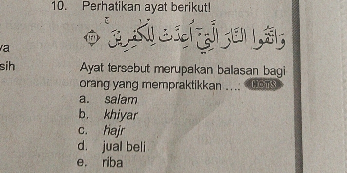 Perhatikan ayat berikut!
in
a
sih Ayat tersebut merupakan balasan bagi
orang yang mempraktikkan ...: HOts
a. salam
b. khiyar
c. hajr
d. jual beli
e. riba