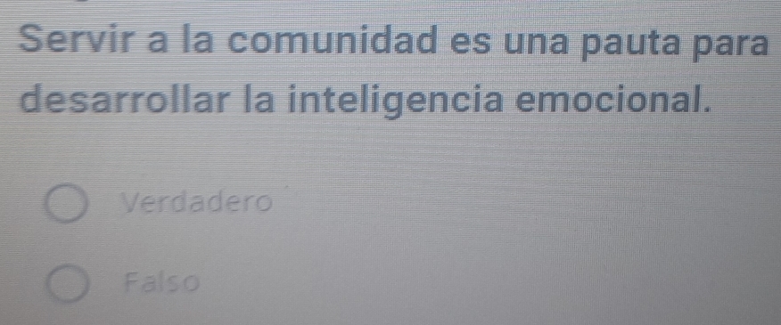 Servir a la comunidad es una pauta para
desarrollar la inteligencia emocional.
Verdadero
Falso