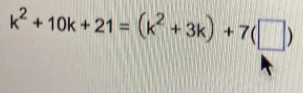 k^2+10k+21=(k^2+3k)+7(□ )