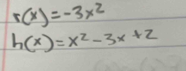 r(x)=-3x^2
h(x)=x^2-3x+2