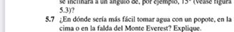 5.3)? se inclinara a un anguió de, por ejempio, 13° (vease rígura
5.7 ¿En dónde sería más fácil tomar agua con un popote, en la 
cima o en la falda del Monte Everest? Explique.