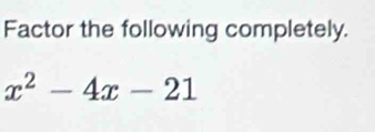 Factor the following completely.
x^2-4x-21