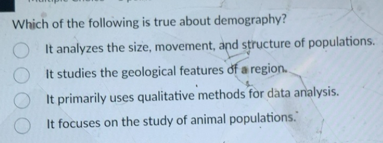 Solved: Which of the following is true about demography? It analyzes ...