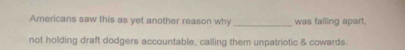 Americans saw this as yet another reason why _was falling apart. 
not holding draft dodgers accountable, calling them unpatriotic & cowards.