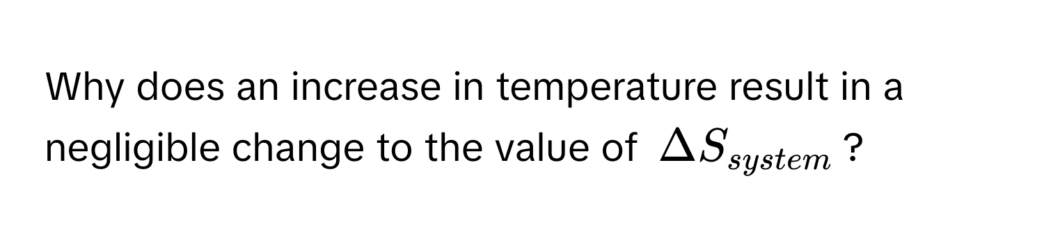 Why does an increase in temperature result in a negligible change to the value of $Delta S_system$?