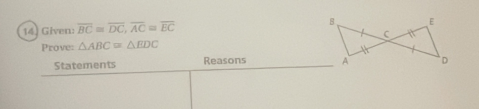 Given: overline BC≌ overline DC, overline AC≌ overline EC
Prove: △ ABC≌ △ EDC
Statements Reasons