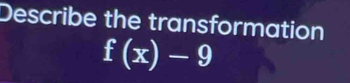 Describe the transformation
f(x)-9