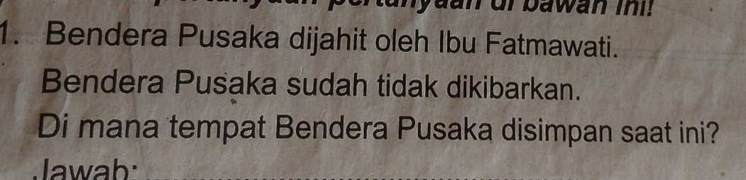 Bendera Pusaka dijahit oleh Ibu Fatmawati. 
Bendera Pusaka sudah tidak dikibarkan. 
Di mana tempat Bendera Pusaka disimpan saat ini? 
Jawab: