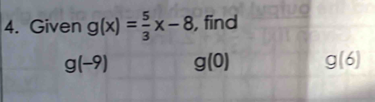 Given g(x)= 5/3 x-8 , find
g(-9)
g(0)
g(6)