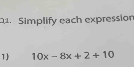 Simplify each expression 
1) 10x-8x+2+10