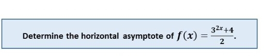 Determine the horizontal asymptote of f(x)= (3^(2x)+4)/2 .