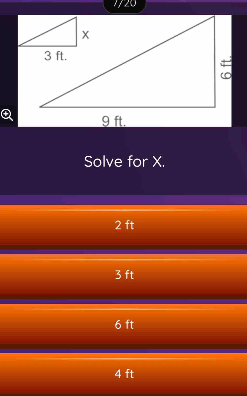 7/20
Solve for X.
2 ft
3 ft
6 ft
4 ft