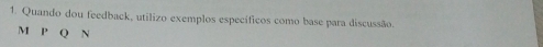 Quando dou feedback, utilizo exemplos específicos como base para discussão.
M P Q N