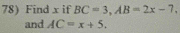 Find x if BC=3, AB=2x-7, 
and AC=x+5.