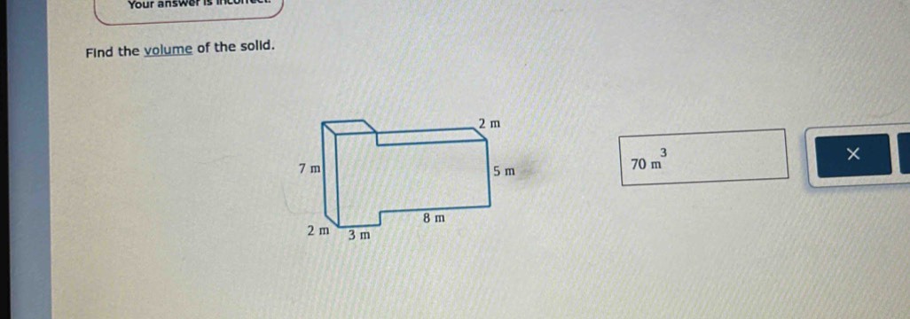 Your answer is 
Find the volume of the solid. 
×
70m^3