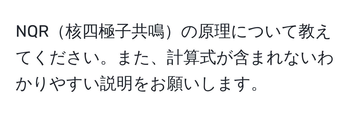 NQR核四極子共鳴の原理について教えてください。また、計算式が含まれないわかりやすい説明をお願いします。