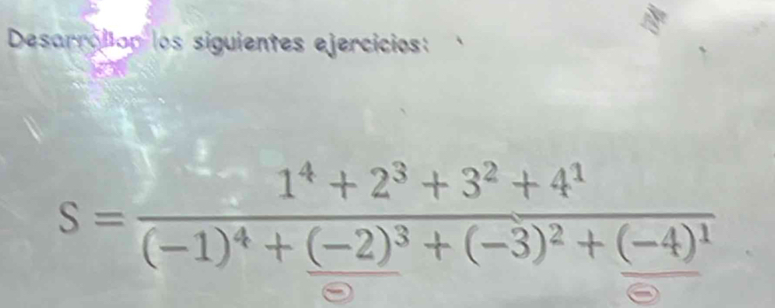 Desarrallon los siguientes ejercicios:
S=frac 1^4+2^3+3^2+4^1(-1)^4+(-2)^3+(-3)^2+(-4)^1