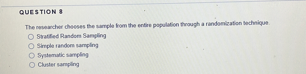 The researcher chooses the sample from the entire population through a randomization technique.
Stratified Random Sampling
Simple random sampling
Systematic sampling
Cluster sampling