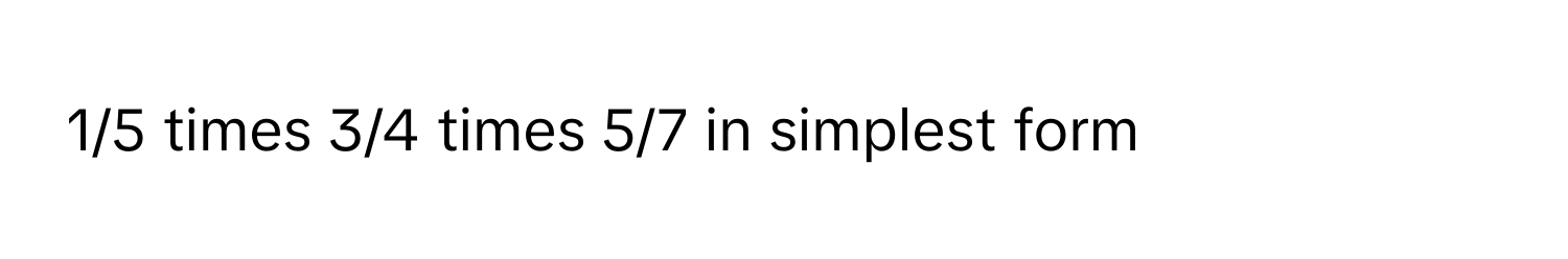 Solved: 1/5 times 3/4 times 5/7 in simplest form [Math]