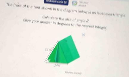 Boukwork sode: 56 
a 
The front of the tent shown in the diagram below is an isosceles triangle. 
Calculate the size of angle θ. 
Give your answer in degrees to the nearest integer 
9 
Hot drasn acrarslake