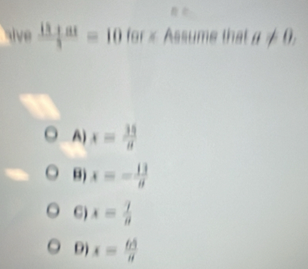 live frac 3^((at)=10 for × Assume that a!= 0,
A) x=frac 35)8
B) x=- 13/8 
C) x= 7/8 
D) x= 65/8 